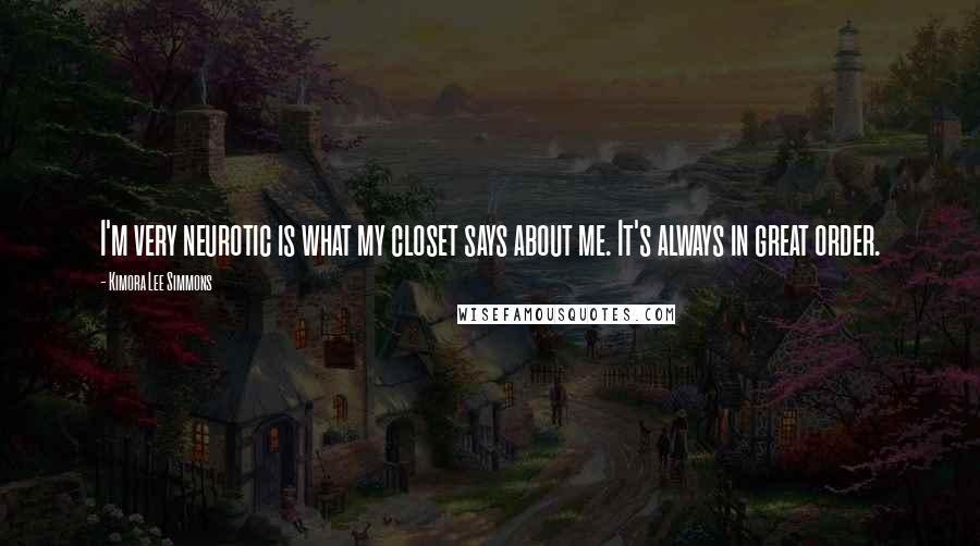 Kimora Lee Simmons Quotes: I'm very neurotic is what my closet says about me. It's always in great order.