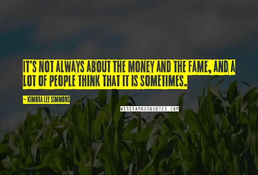 Kimora Lee Simmons Quotes: It's not always about the money and the fame, and a lot of people think that it is sometimes.