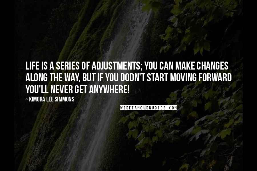 Kimora Lee Simmons Quotes: Life is a series of adjustments; You can make changes along the way, but if you dodn't start moving forward you'll never get anywhere!