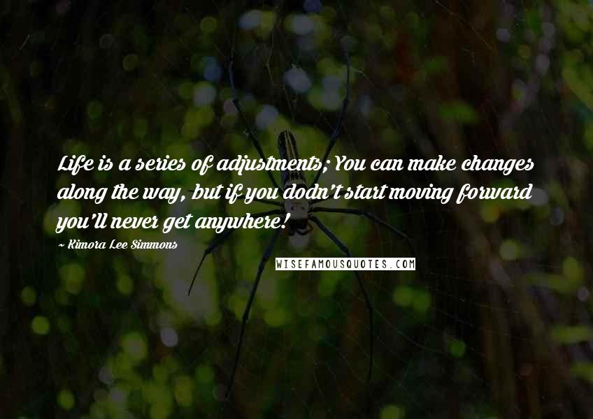 Kimora Lee Simmons Quotes: Life is a series of adjustments; You can make changes along the way, but if you dodn't start moving forward you'll never get anywhere!