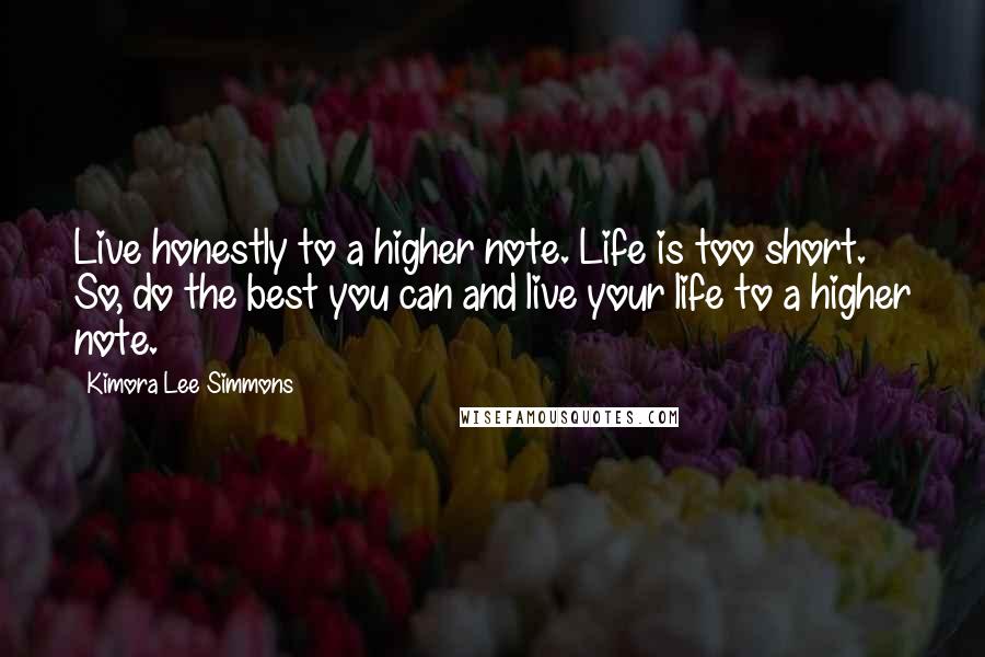 Kimora Lee Simmons Quotes: Live honestly to a higher note. Life is too short. So, do the best you can and live your life to a higher note.