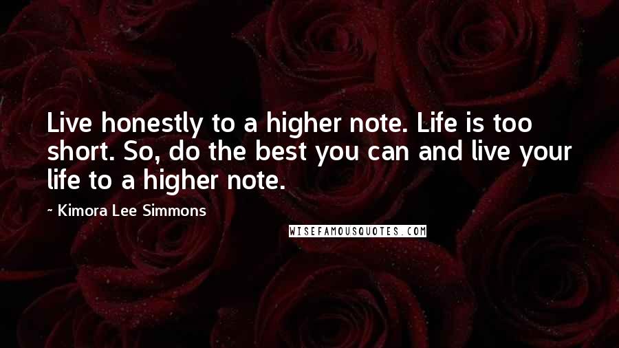 Kimora Lee Simmons Quotes: Live honestly to a higher note. Life is too short. So, do the best you can and live your life to a higher note.