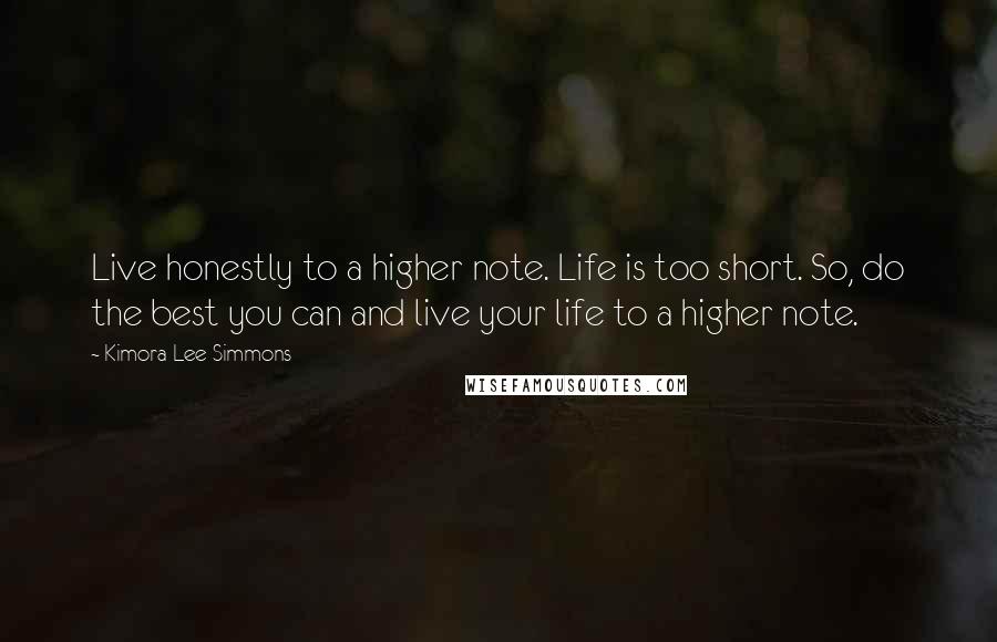 Kimora Lee Simmons Quotes: Live honestly to a higher note. Life is too short. So, do the best you can and live your life to a higher note.