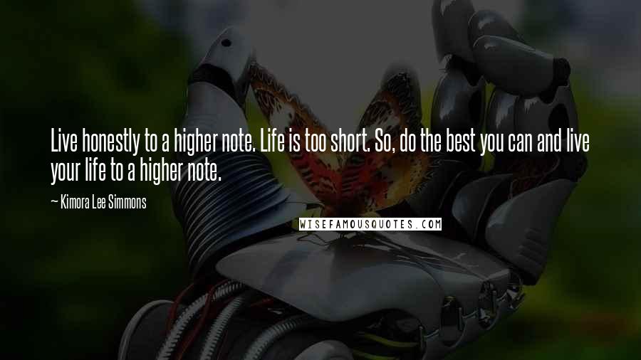 Kimora Lee Simmons Quotes: Live honestly to a higher note. Life is too short. So, do the best you can and live your life to a higher note.