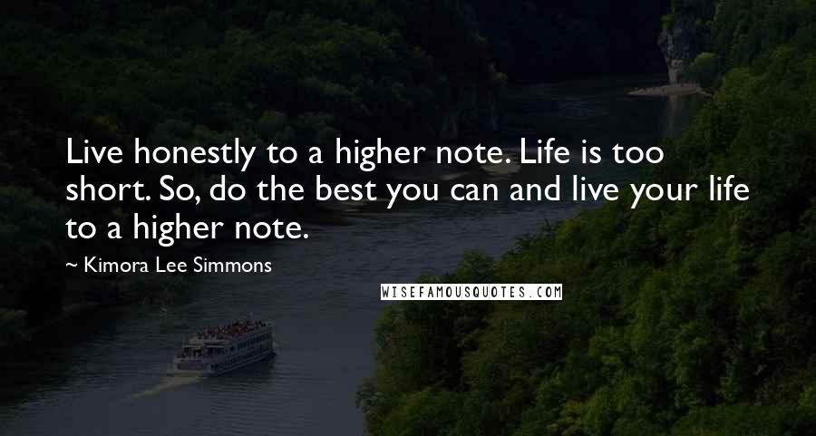 Kimora Lee Simmons Quotes: Live honestly to a higher note. Life is too short. So, do the best you can and live your life to a higher note.