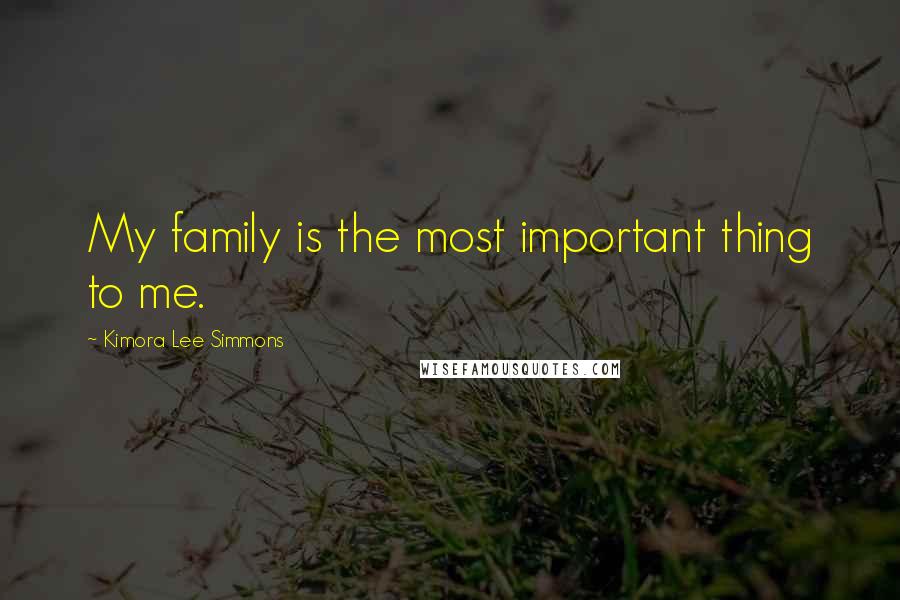 Kimora Lee Simmons Quotes: My family is the most important thing to me.