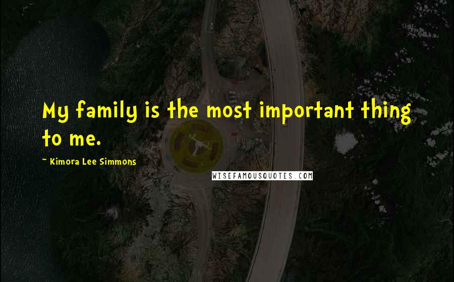 Kimora Lee Simmons Quotes: My family is the most important thing to me.