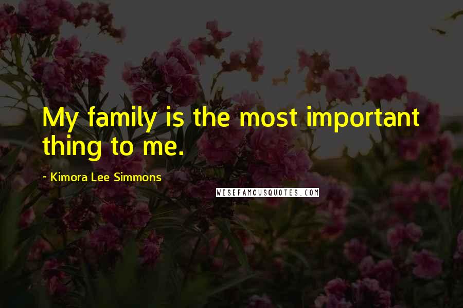 Kimora Lee Simmons Quotes: My family is the most important thing to me.