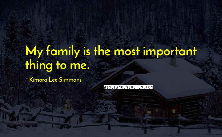 Kimora Lee Simmons Quotes: My family is the most important thing to me.