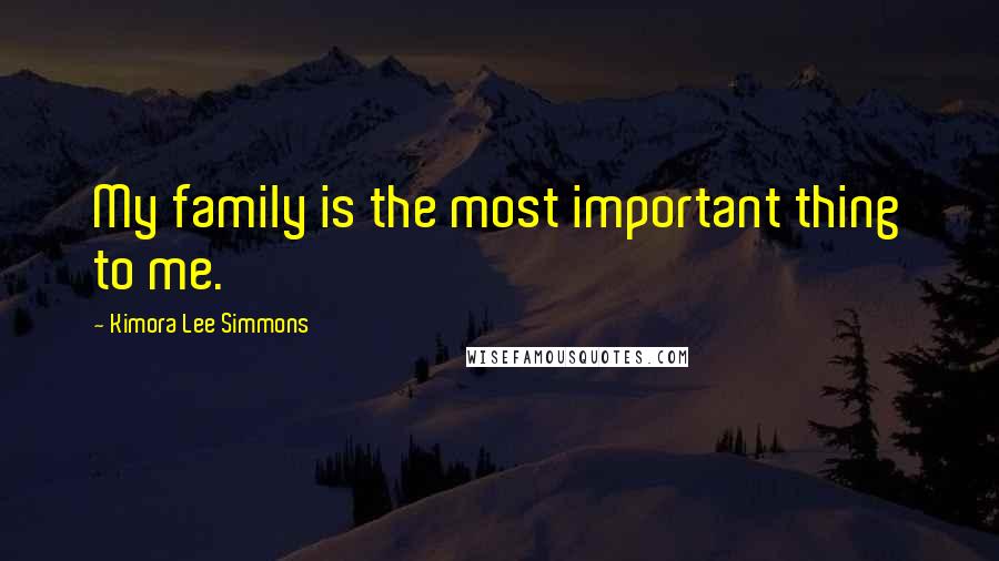 Kimora Lee Simmons Quotes: My family is the most important thing to me.