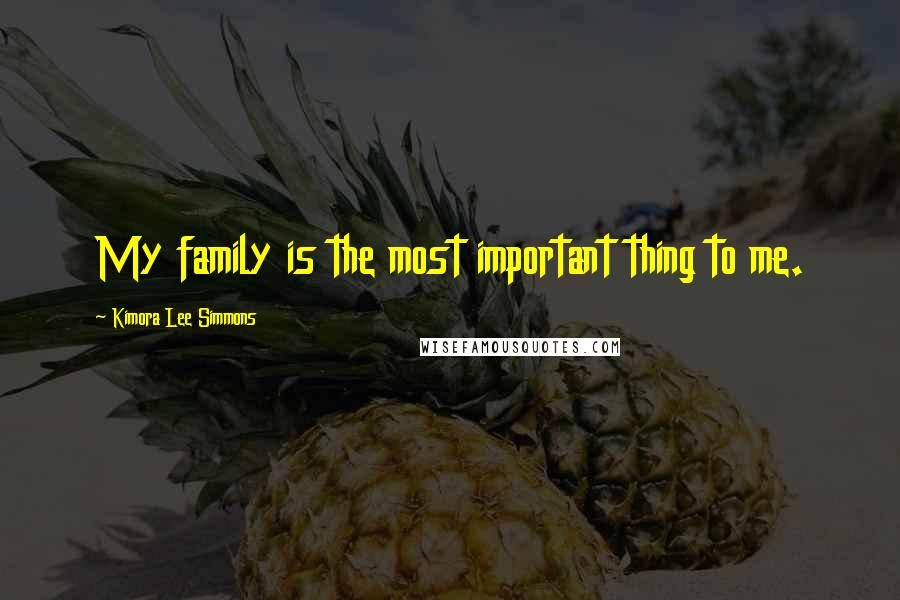 Kimora Lee Simmons Quotes: My family is the most important thing to me.