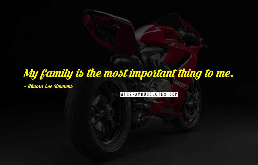 Kimora Lee Simmons Quotes: My family is the most important thing to me.