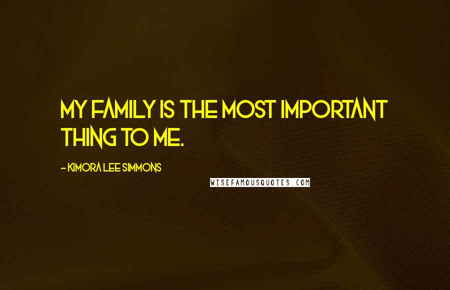 Kimora Lee Simmons Quotes: My family is the most important thing to me.