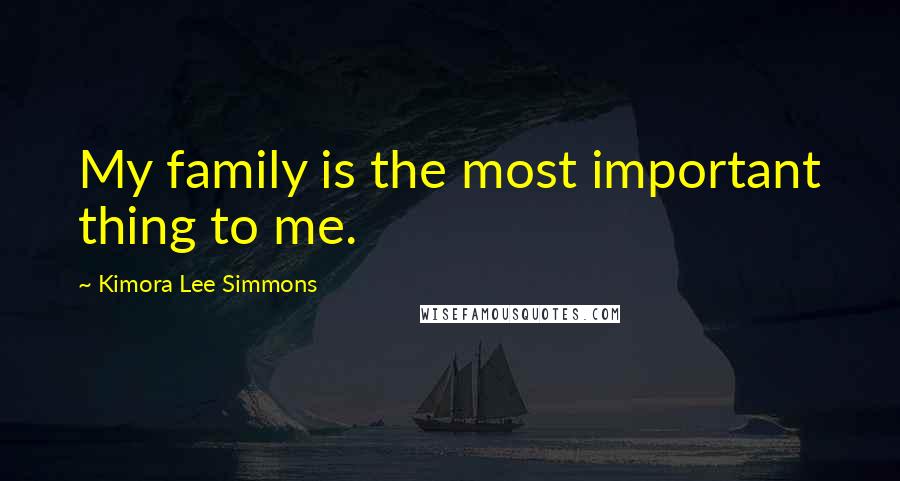 Kimora Lee Simmons Quotes: My family is the most important thing to me.