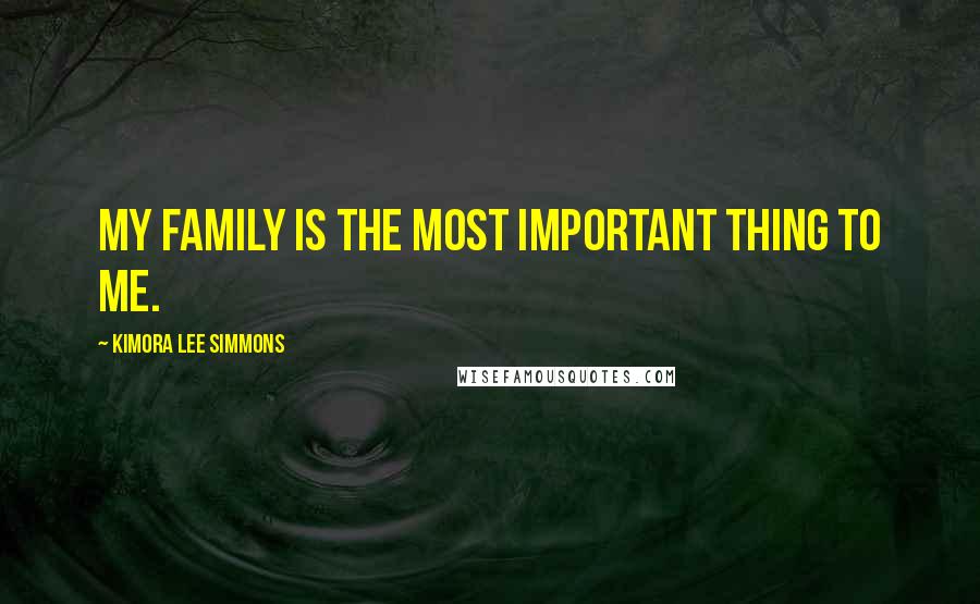 Kimora Lee Simmons Quotes: My family is the most important thing to me.