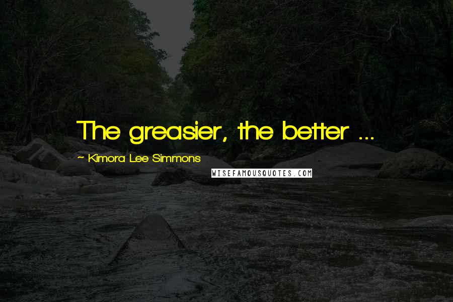 Kimora Lee Simmons Quotes: The greasier, the better ...
