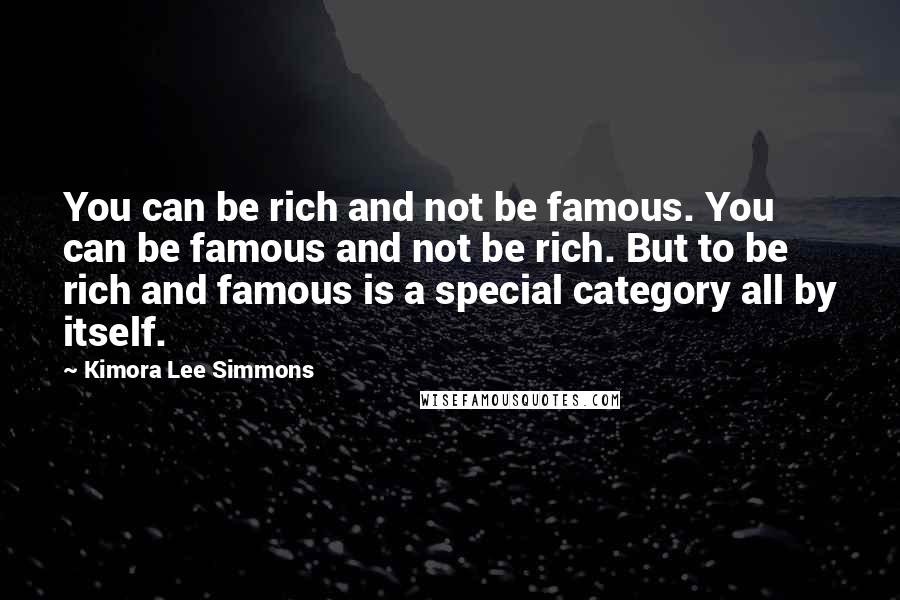 Kimora Lee Simmons Quotes: You can be rich and not be famous. You can be famous and not be rich. But to be rich and famous is a special category all by itself.