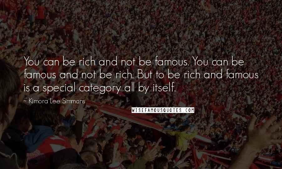 Kimora Lee Simmons Quotes: You can be rich and not be famous. You can be famous and not be rich. But to be rich and famous is a special category all by itself.