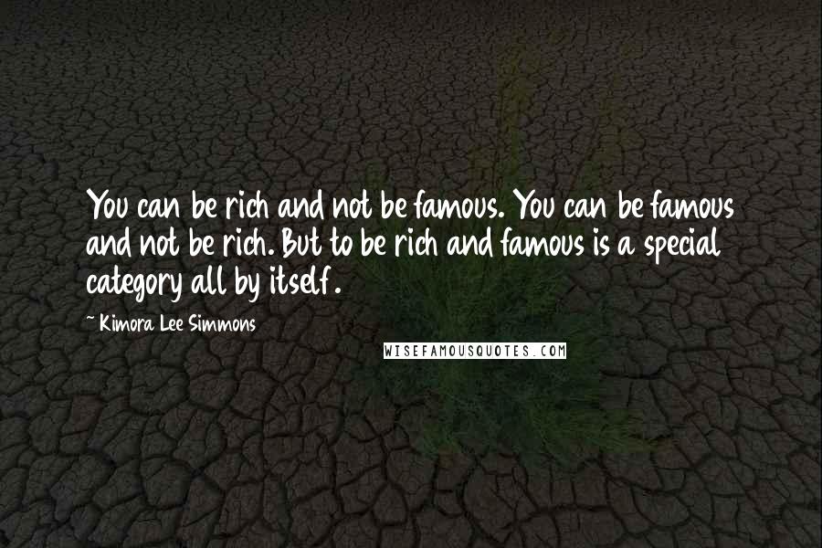 Kimora Lee Simmons Quotes: You can be rich and not be famous. You can be famous and not be rich. But to be rich and famous is a special category all by itself.