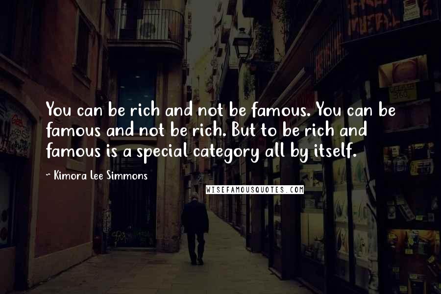 Kimora Lee Simmons Quotes: You can be rich and not be famous. You can be famous and not be rich. But to be rich and famous is a special category all by itself.