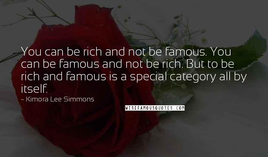 Kimora Lee Simmons Quotes: You can be rich and not be famous. You can be famous and not be rich. But to be rich and famous is a special category all by itself.