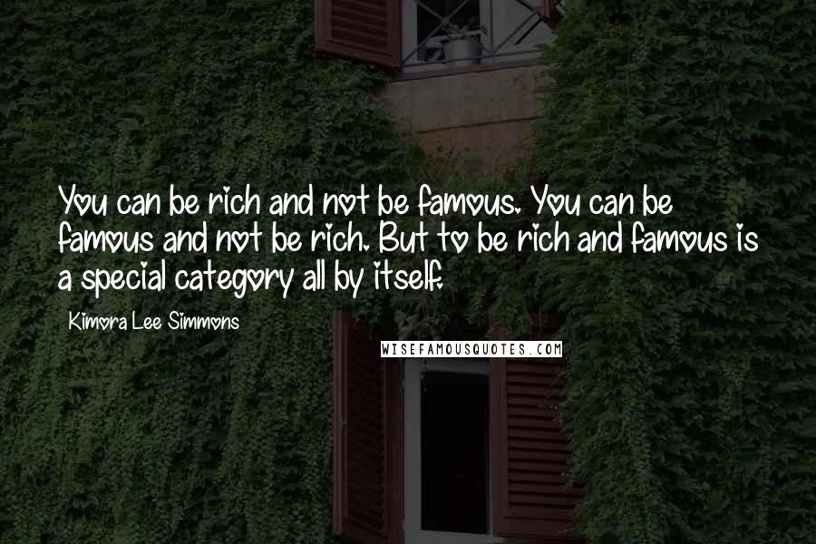 Kimora Lee Simmons Quotes: You can be rich and not be famous. You can be famous and not be rich. But to be rich and famous is a special category all by itself.