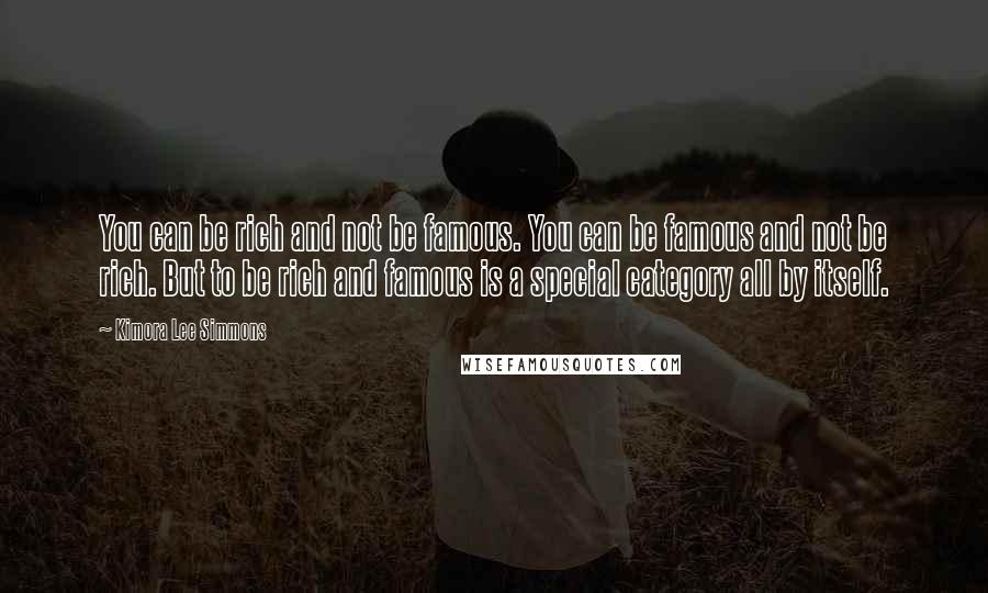 Kimora Lee Simmons Quotes: You can be rich and not be famous. You can be famous and not be rich. But to be rich and famous is a special category all by itself.