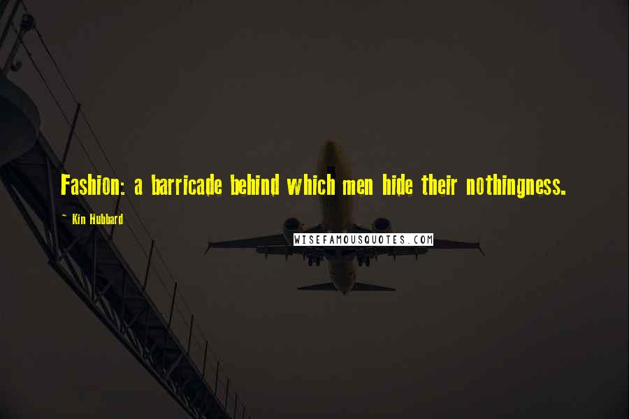 Kin Hubbard Quotes: Fashion: a barricade behind which men hide their nothingness.