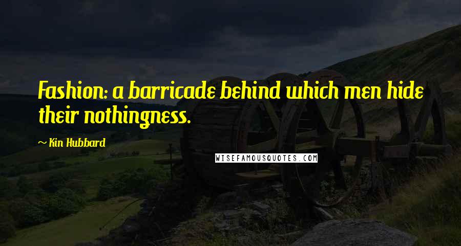 Kin Hubbard Quotes: Fashion: a barricade behind which men hide their nothingness.