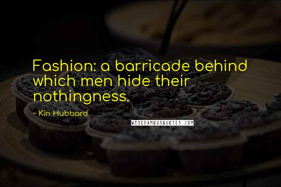 Kin Hubbard Quotes: Fashion: a barricade behind which men hide their nothingness.