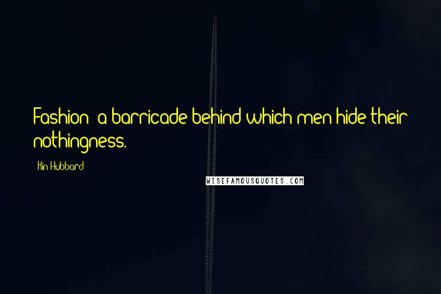 Kin Hubbard Quotes: Fashion: a barricade behind which men hide their nothingness.