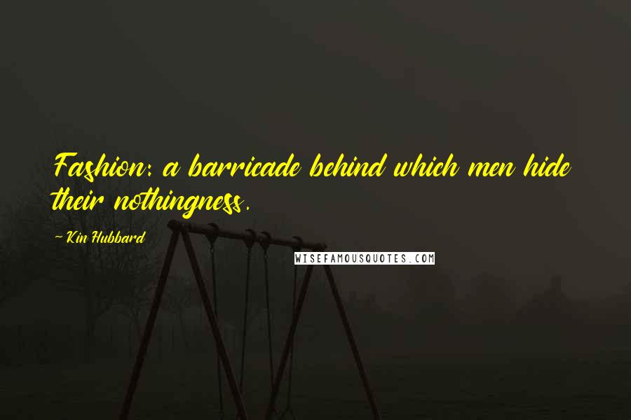 Kin Hubbard Quotes: Fashion: a barricade behind which men hide their nothingness.