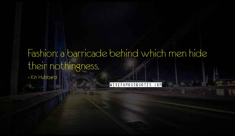 Kin Hubbard Quotes: Fashion: a barricade behind which men hide their nothingness.