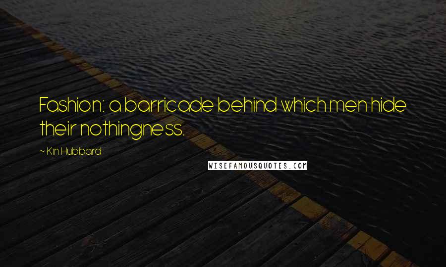 Kin Hubbard Quotes: Fashion: a barricade behind which men hide their nothingness.