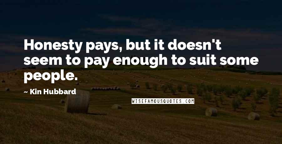 Kin Hubbard Quotes: Honesty pays, but it doesn't seem to pay enough to suit some people.