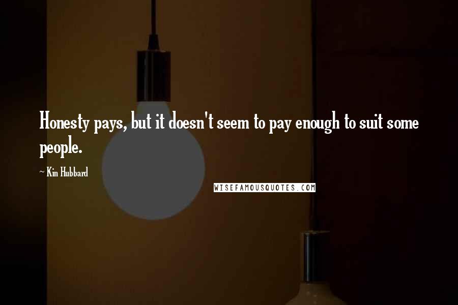 Kin Hubbard Quotes: Honesty pays, but it doesn't seem to pay enough to suit some people.