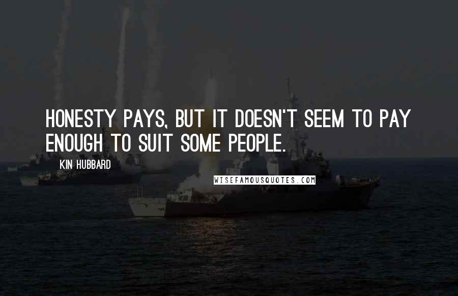 Kin Hubbard Quotes: Honesty pays, but it doesn't seem to pay enough to suit some people.