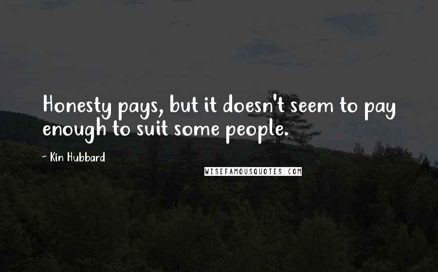 Kin Hubbard Quotes: Honesty pays, but it doesn't seem to pay enough to suit some people.