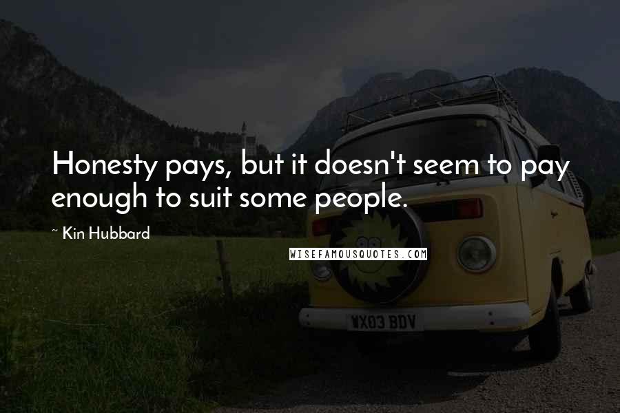 Kin Hubbard Quotes: Honesty pays, but it doesn't seem to pay enough to suit some people.