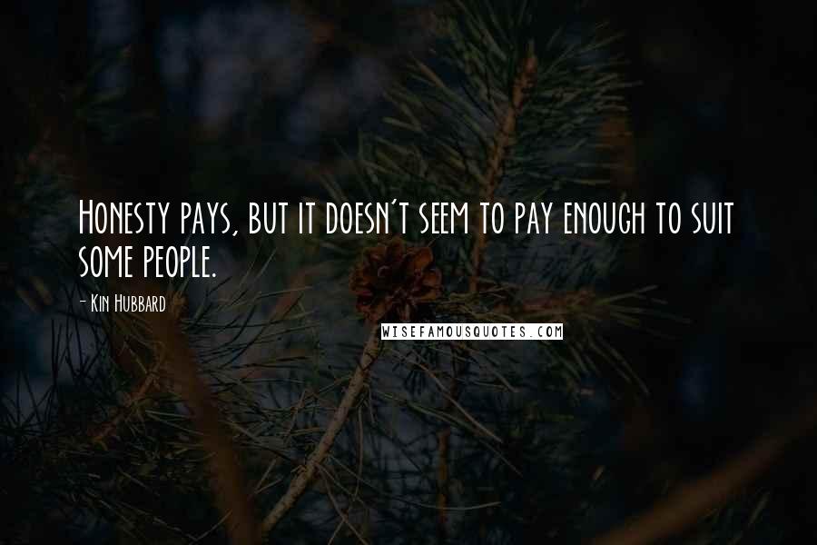 Kin Hubbard Quotes: Honesty pays, but it doesn't seem to pay enough to suit some people.