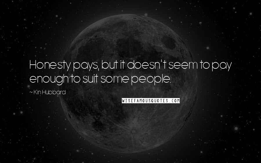 Kin Hubbard Quotes: Honesty pays, but it doesn't seem to pay enough to suit some people.