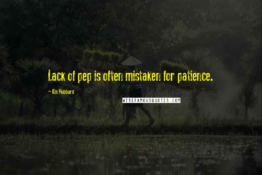 Kin Hubbard Quotes: Lack of pep is often mistaken for patience.