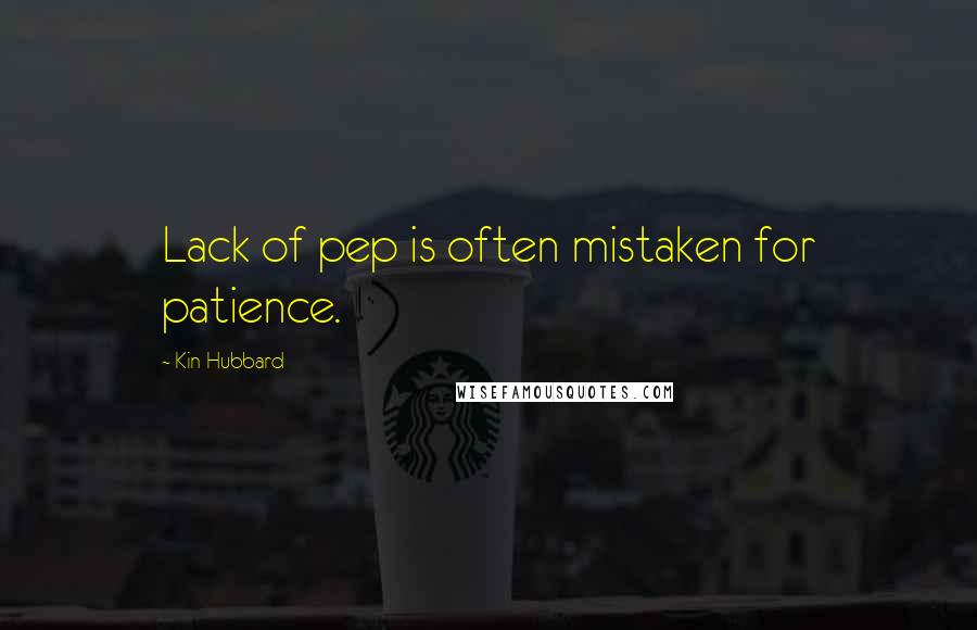 Kin Hubbard Quotes: Lack of pep is often mistaken for patience.