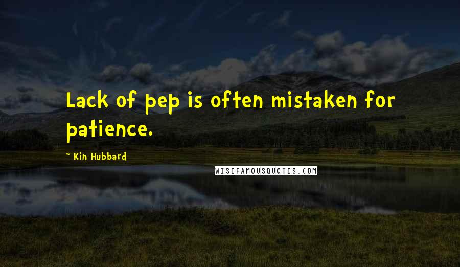 Kin Hubbard Quotes: Lack of pep is often mistaken for patience.