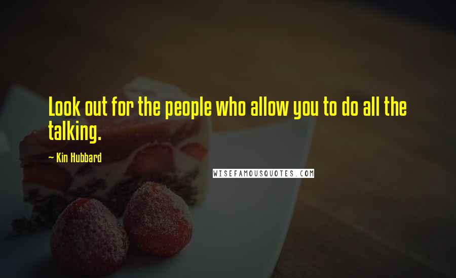 Kin Hubbard Quotes: Look out for the people who allow you to do all the talking.