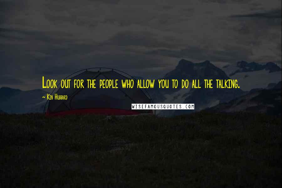 Kin Hubbard Quotes: Look out for the people who allow you to do all the talking.