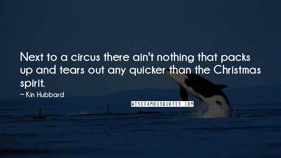 Kin Hubbard Quotes: Next to a circus there ain't nothing that packs up and tears out any quicker than the Christmas spirit.