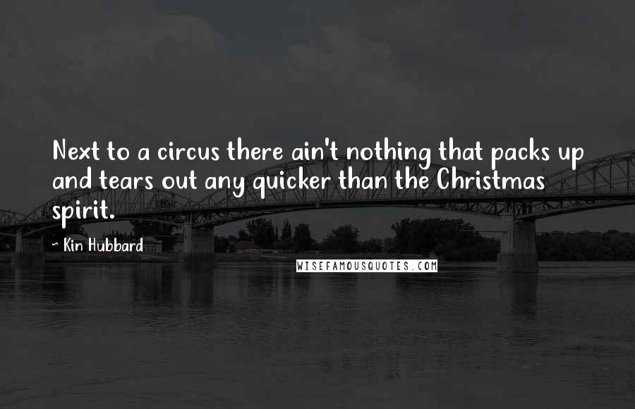 Kin Hubbard Quotes: Next to a circus there ain't nothing that packs up and tears out any quicker than the Christmas spirit.