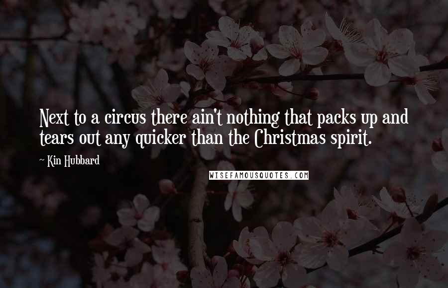 Kin Hubbard Quotes: Next to a circus there ain't nothing that packs up and tears out any quicker than the Christmas spirit.