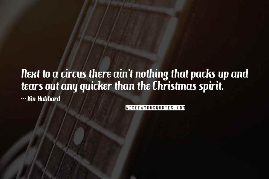 Kin Hubbard Quotes: Next to a circus there ain't nothing that packs up and tears out any quicker than the Christmas spirit.